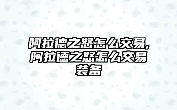 阿拉德之怒怎么交易,阿拉德之怒怎么交易裝備