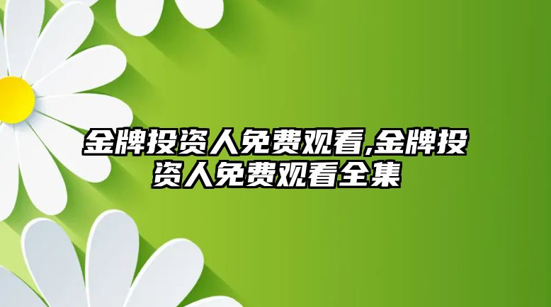 金牌投資人免費(fèi)觀看,金牌投資人免費(fèi)觀看全集