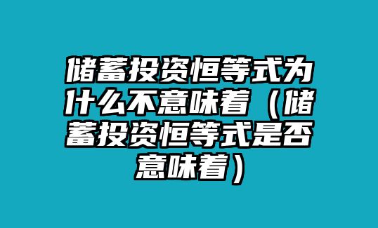 儲蓄投資恒等式為什么不意味著（儲蓄投資恒等式是否意味著）