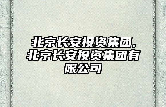 北京長安投資集團,北京長安投資集團有限公司