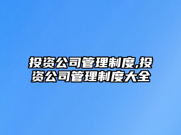 投資公司管理制度,投資公司管理制度大全