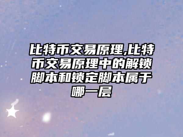 比特幣交易原理,比特幣交易原理中的解鎖腳本和鎖定腳本屬于哪一層