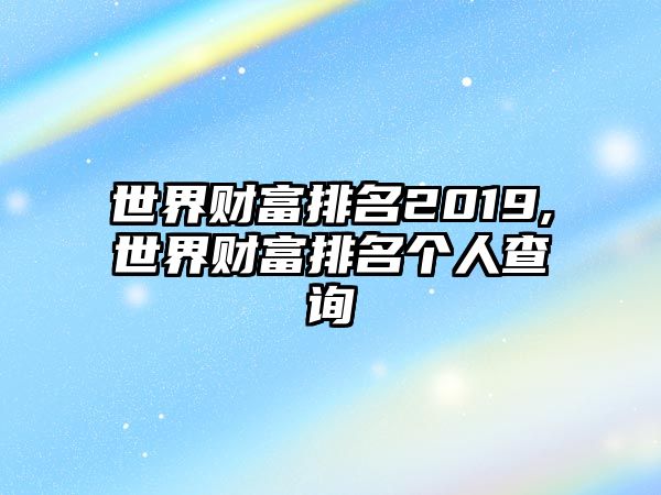 世界財富排名2019,世界財富排名個人查詢