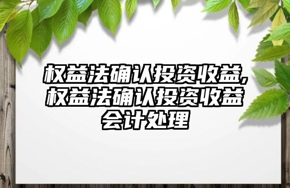 權(quán)益法確認投資收益,權(quán)益法確認投資收益會計處理