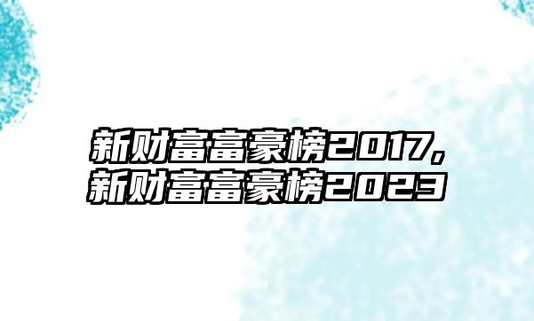 新財富富豪榜2017,新財富富豪榜2023