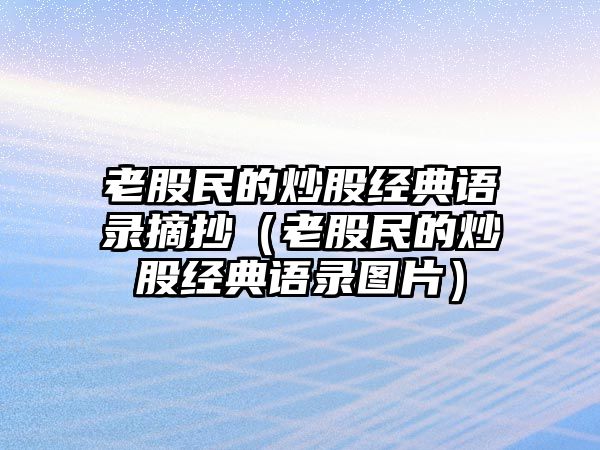 老股民的炒股經(jīng)典語錄摘抄（老股民的炒股經(jīng)典語錄圖片）