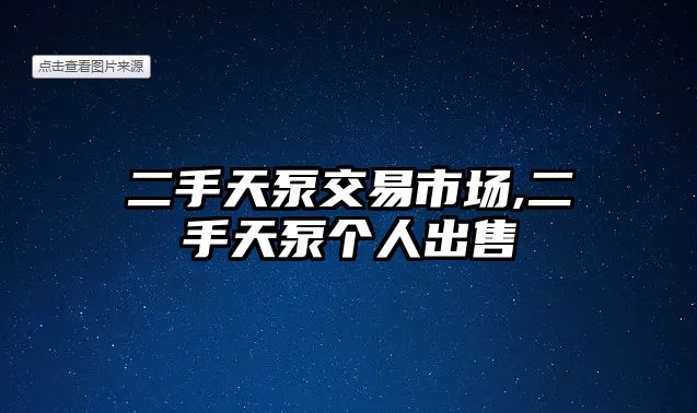 二手天泵交易市場(chǎng),二手天泵個(gè)人出售