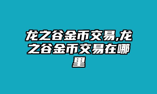 龍之谷金幣交易,龍之谷金幣交易在哪里