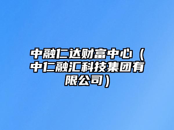 中融仁達財富中心（中仁融匯科技集團有限公司）