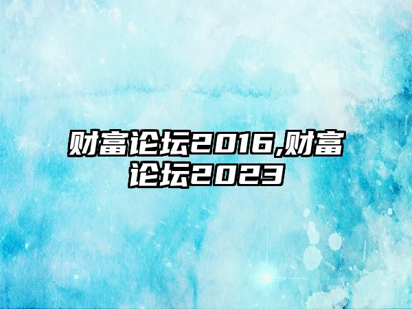 財富論壇2016,財富論壇2023