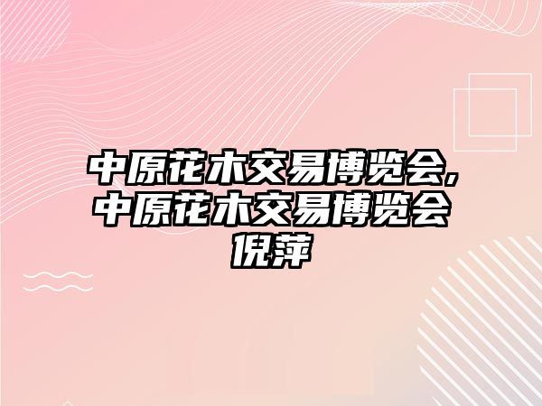 中原花木交易博覽會,中原花木交易博覽會倪萍