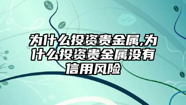 為什么投資貴金屬,為什么投資貴金屬沒有信用風險