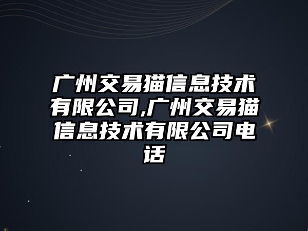 廣州交易貓信息技術(shù)有限公司,廣州交易貓信息技術(shù)有限公司電話