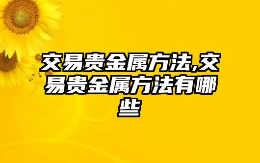 交易貴金屬方法,交易貴金屬方法有哪些