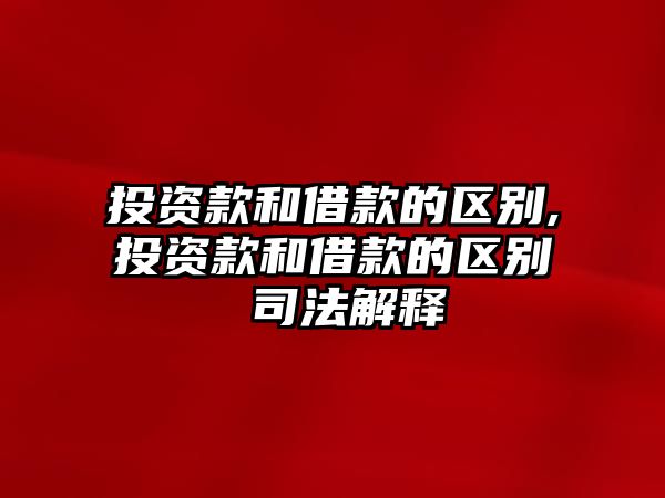 投資款和借款的區(qū)別,投資款和借款的區(qū)別 司法解釋