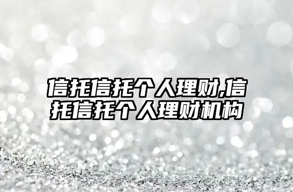 信托信托個人理財,信托信托個人理財機構(gòu)