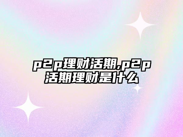 p2p理財活期,p2p活期理財是什么