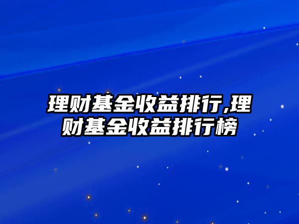 理財(cái)基金收益排行,理財(cái)基金收益排行榜