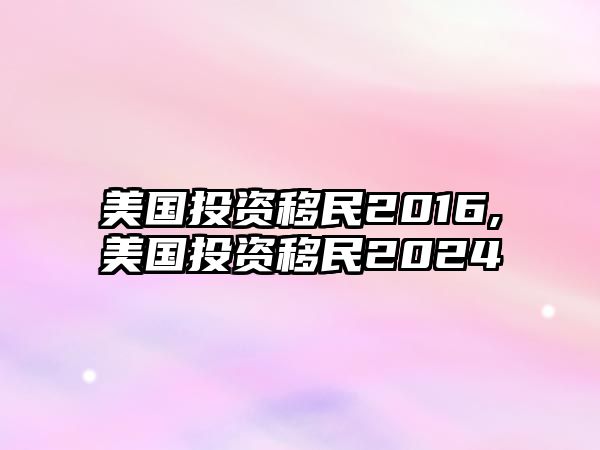 美國投資移民2016,美國投資移民2024