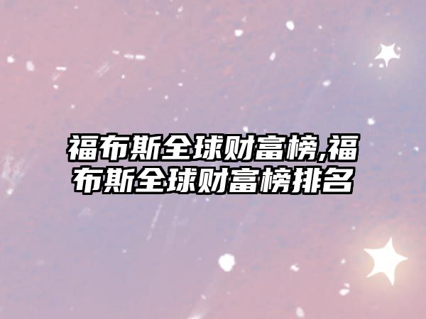 福布斯全球財富榜,福布斯全球財富榜排名