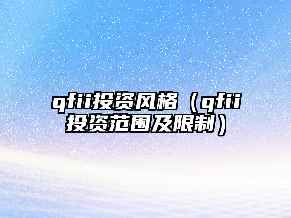 qfii投資風(fēng)格（qfii投資范圍及限制）