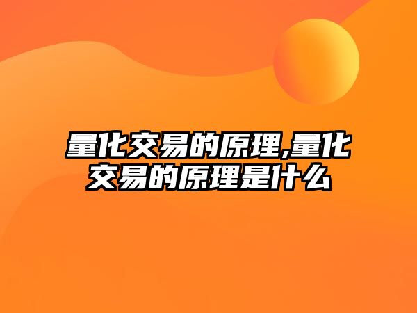 量化交易的原理,量化交易的原理是什么