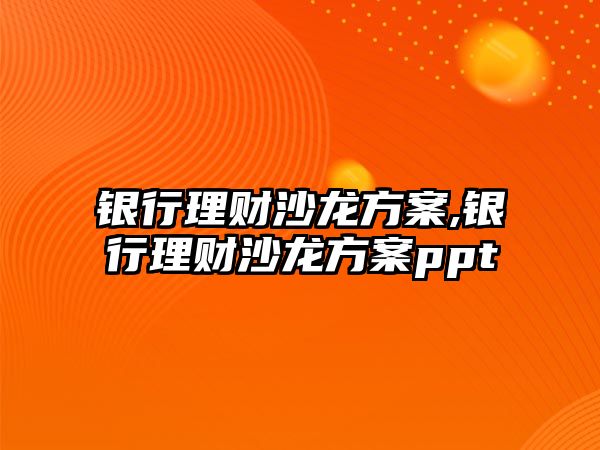 銀行理財沙龍方案,銀行理財沙龍方案ppt