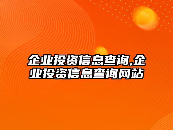 企業(yè)投資信息查詢,企業(yè)投資信息查詢網(wǎng)站