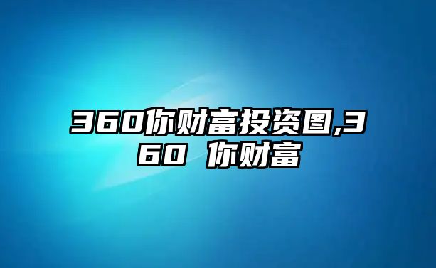 360你財富投資圖,360 你財富