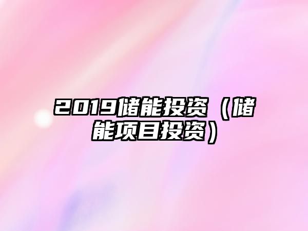 2019儲能投資（儲能項目投資）