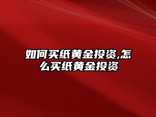 如何買紙黃金投資,怎么買紙黃金投資