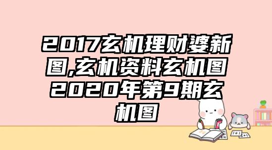 2017玄機(jī)理財(cái)婆新圖,玄機(jī)資料玄機(jī)圖2020年第9期玄機(jī)圖