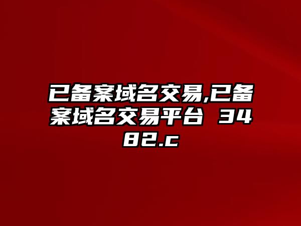 已備案域名交易,已備案域名交易平臺 3482.c∩