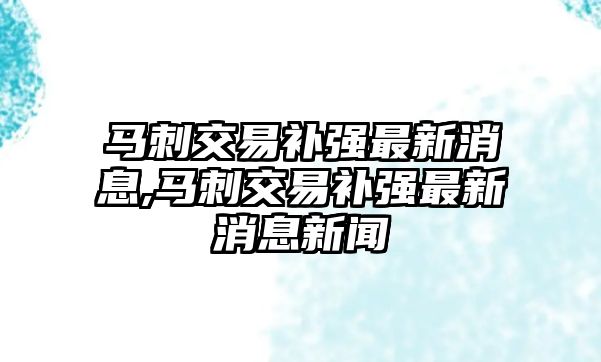 馬刺交易補(bǔ)強(qiáng)最新消息,馬刺交易補(bǔ)強(qiáng)最新消息新聞