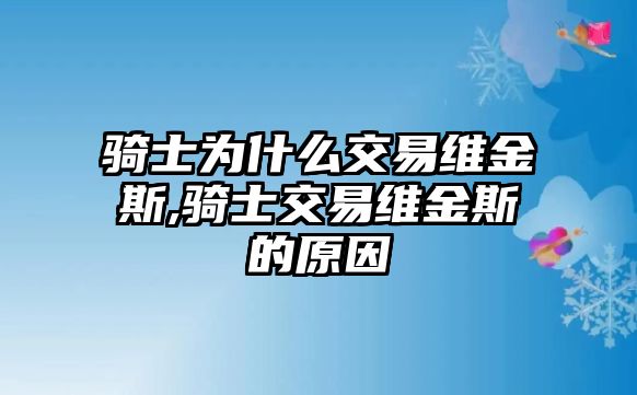 騎士為什么交易維金斯,騎士交易維金斯的原因