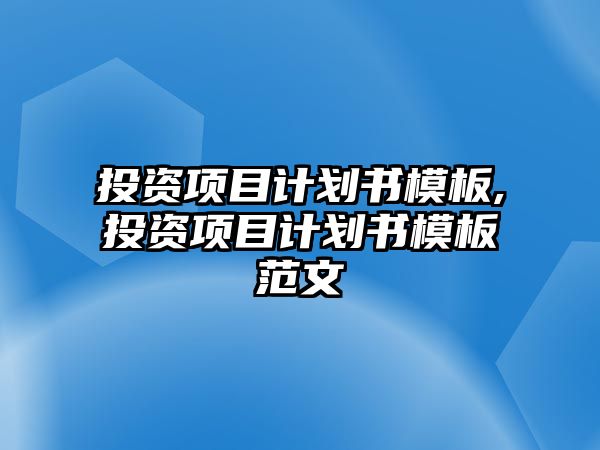 投資項目計劃書模板,投資項目計劃書模板范文