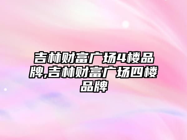 吉林財富廣場4樓品牌,吉林財富廣場四樓品牌