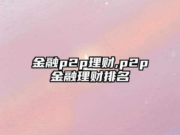 金融p2p理財,p2p金融理財排名