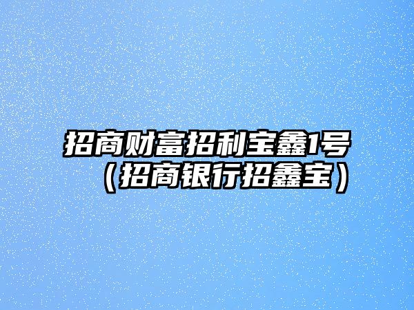 招商財(cái)富招利寶鑫1號(hào)（招商銀行招鑫寶）