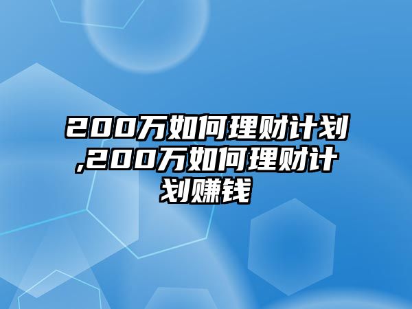 200萬如何理財計劃,200萬如何理財計劃賺錢