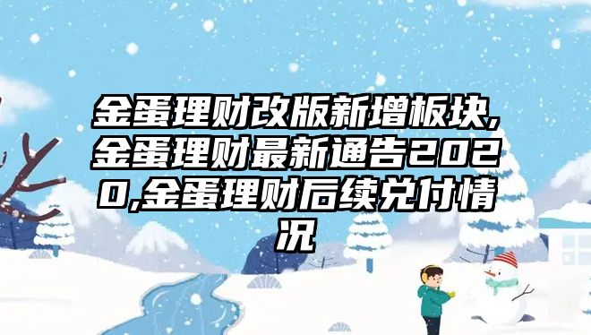 金蛋理財(cái)改版新增板塊,金蛋理財(cái)最新通告2020,金蛋理財(cái)后續(xù)兌付情況