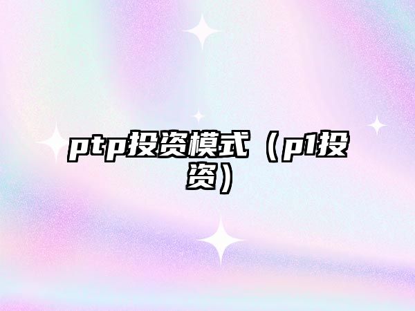 ptp投資模式（p1投資）