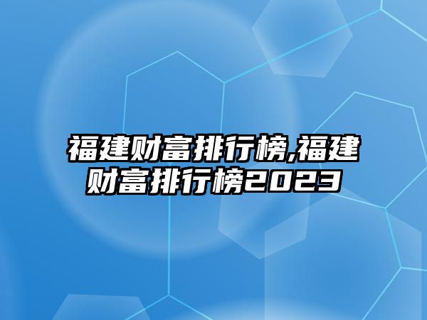 福建財富排行榜,福建財富排行榜2023