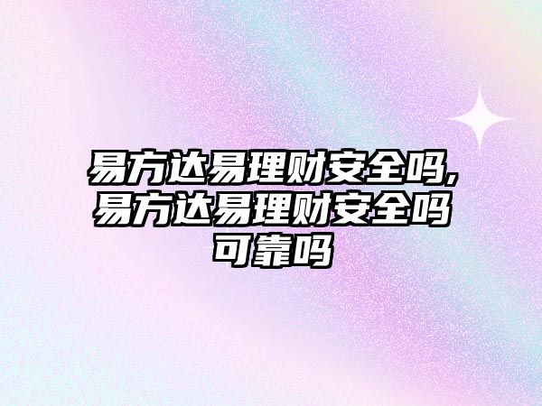 易方達易理財安全嗎,易方達易理財安全嗎可靠嗎