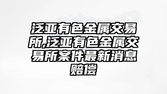 泛亞有色金屬交易所,泛亞有色金屬交易所案件最新消息賠償