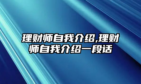 理財(cái)師自我介紹,理財(cái)師自我介紹一段話