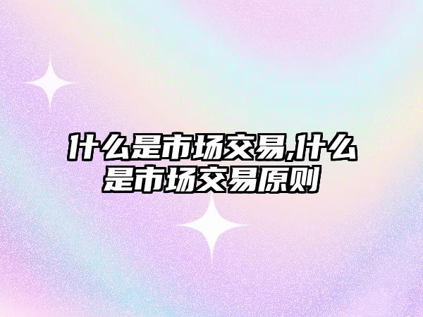 什么是市場交易,什么是市場交易原則