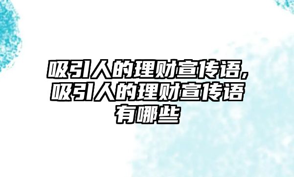 吸引人的理財(cái)宣傳語,吸引人的理財(cái)宣傳語有哪些