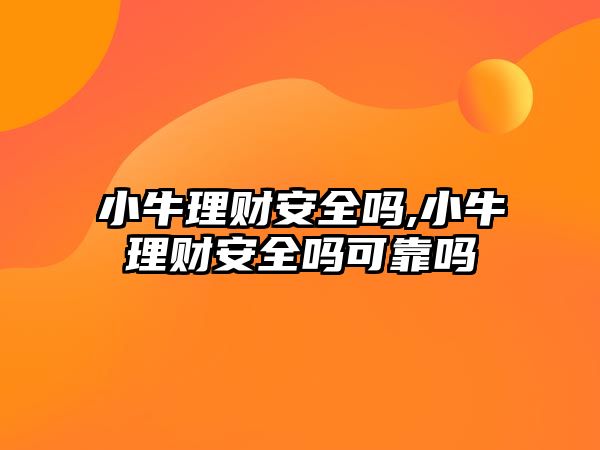 小牛理財安全嗎,小牛理財安全嗎可靠嗎