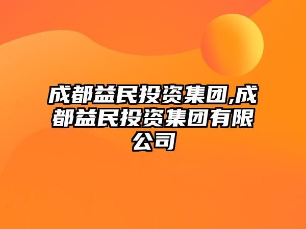 成都益民投資集團(tuán),成都益民投資集團(tuán)有限公司